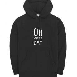 Oh What A Day Hoodie