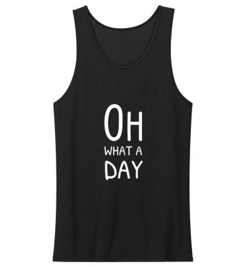 Oh What A Day Tank Top