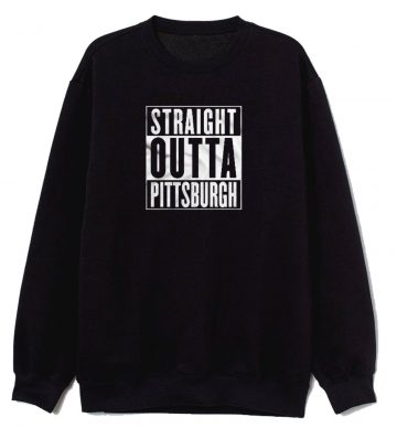Straight Outta Pittsburgh Sweatshirt
