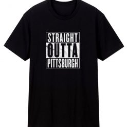 Straight Outta Pittsburgh T Shirt