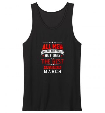 All Men Are Created Equal Best Are Born In March Tank Top