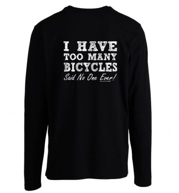 I Have Too Many Bicycles Said No One Ever Longsleeve