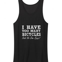 I Have Too Many Bicycles Said No One Ever Tank Top