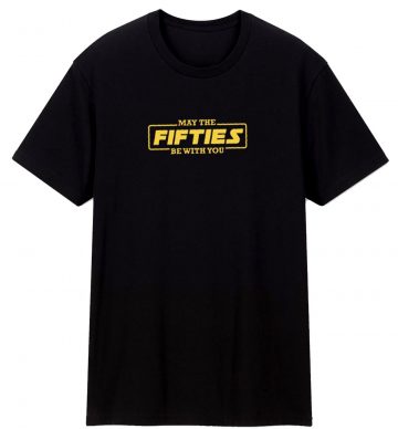 May The Fifties Be With You T Shirt