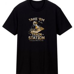 Western Coountry Yellowstone Take Em To The Train T Shirt