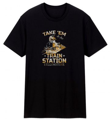 Western Coountry Yellowstone Take Em To The Train T Shirt