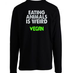 Eating Animals Is Weird Vegan Unisex Longsleeve