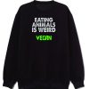 Eating Animals Is Weird Vegan Unisex Sweatshirt