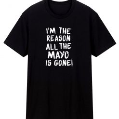 Im The Reason All The Mayo Is Gone Unisex Classic T Shirt