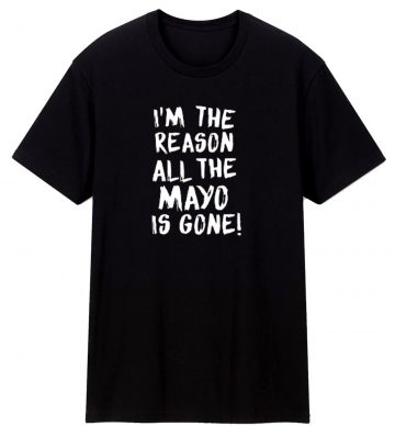 Im The Reason All The Mayo Is Gone Unisex Classic T Shirt