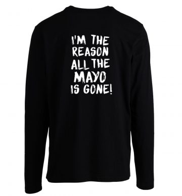 Im The Reason All The Mayo Is Gone Unisex Longsleeve