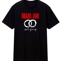 Pearl Jam Dont Give Up Unisex Classic T Shirt