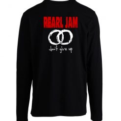 Pearl Jam Dont Give Up Unisex Longsleeve