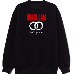 Pearl Jam Dont Give Up Unisex Sweatshirt