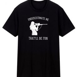 Underestimate Me Thatll Be Fun Shooting Gun Strong Girl Unisex Classic T Shirt