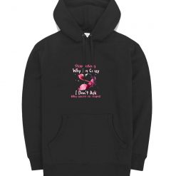 Flamingo Stop Asking Why Im Crazy Classic Hoodie