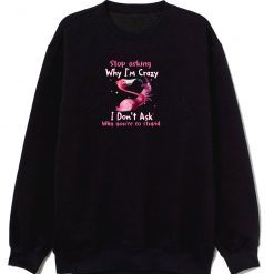 Flamingo Stop Asking Why Im Crazy Classic Sweatshirt
