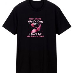 Flamingo Stop Asking Why Im Crazy Classic T Shirt