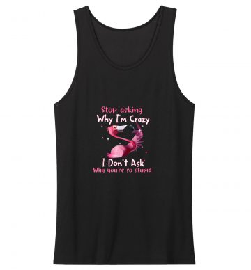 Flamingo Stop Asking Why Im Crazy Classic Tank Top