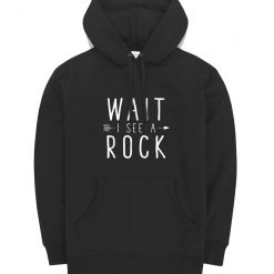 Geologist Gift Idea Wait I See A Rock Classic Hoodie