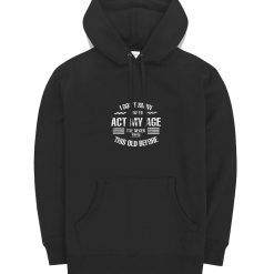 I Dont Know How To Act My Age Classic Hoodie