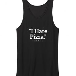 I Hate Pizza Said No One Ever Sarcastic Classic Tank Top