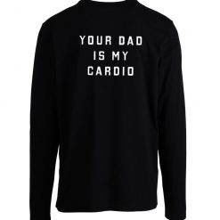 Your Dad Is My Cardio Classic Longslevee Classic Longslevee