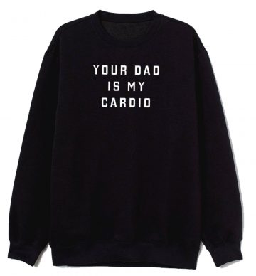 Your Dad Is My Cardio Classic Sweatshirt