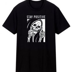 Always Stay Positive Funny Skull Skeleton Stay Positive T Shirt