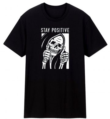 Always Stay Positive Funny Skull Skeleton Stay Positive T Shirt