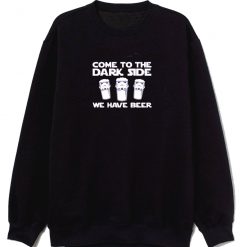 Come To The Dark Side We Have Beer Sweatshirt