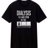 Dialysis Is A Big Pain T Shirt