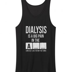 Dialysis Is A Big Pain Tank Tops