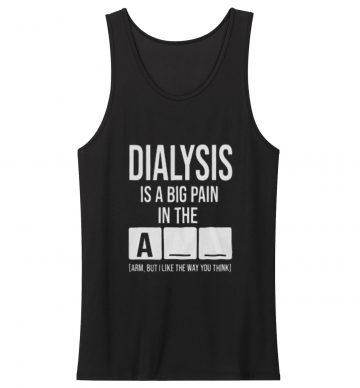 Dialysis Is A Big Pain Tank Tops