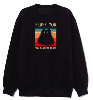 Fluff You You Fluffin Fluff Funny Cute Cat Sweatshirt