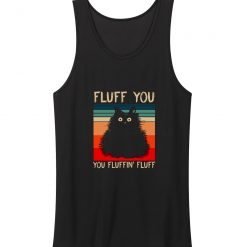 Fluff You You Fluffin Fluff Funny Cute Cat Tank Tops