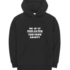 Heavily Medicated For Your Safety Funny Hoodie