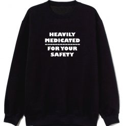 Heavily Medicated For Your Safety Funny Sweatshirt