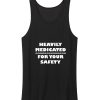 Heavily Medicated For Your Safety Funny Tank Tops
