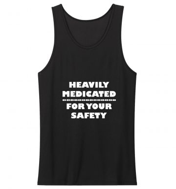 Heavily Medicated For Your Safety Funny Tank Tops