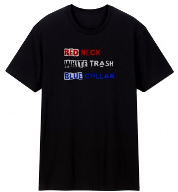 Red Neck White Trash Blue Collar T Shirt