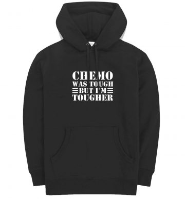 Chemo Was Tough But Im Tougher Hoodie