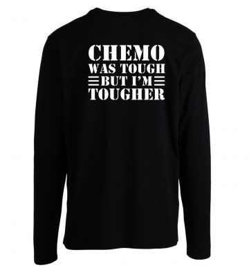 Chemo Was Tough But Im Tougher Longsleeve