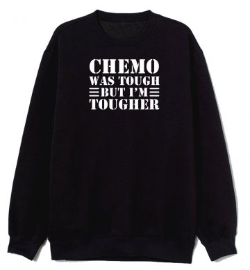 Chemo Was Tough But Im Tougher Sweatshirt