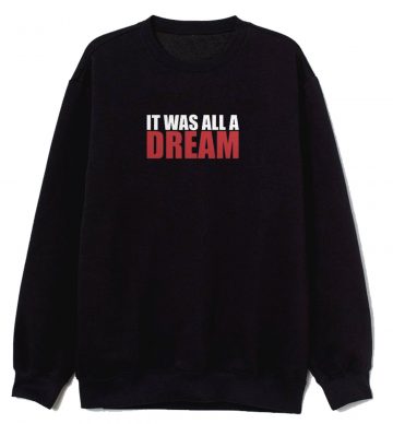 It Was All A Dream Sweatshirt