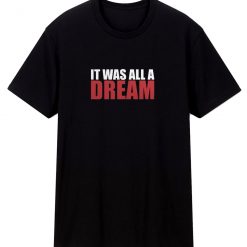 It Was All A Dream T Shirt