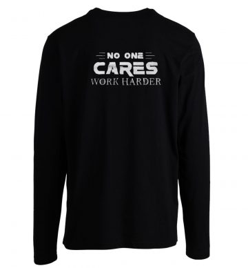 No One Cares Work Harder Gym Workout Longsleeve