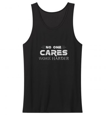 No One Cares Work Harder Gym Workout Tank Top