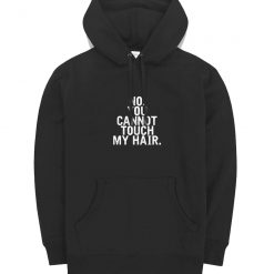 No You Cannot Touch My Hair Hoodie