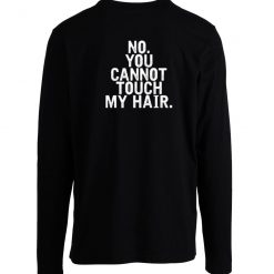 No You Cannot Touch My Hair Longsleeve